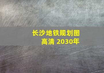 长沙地铁规划图高清 2030年